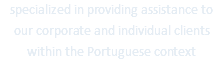specialized in providing assistance to our corporate and individual clients within the Portuguese context